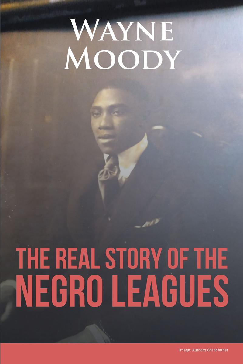 The Real Story Of The Negro Leagues Wayne Moody