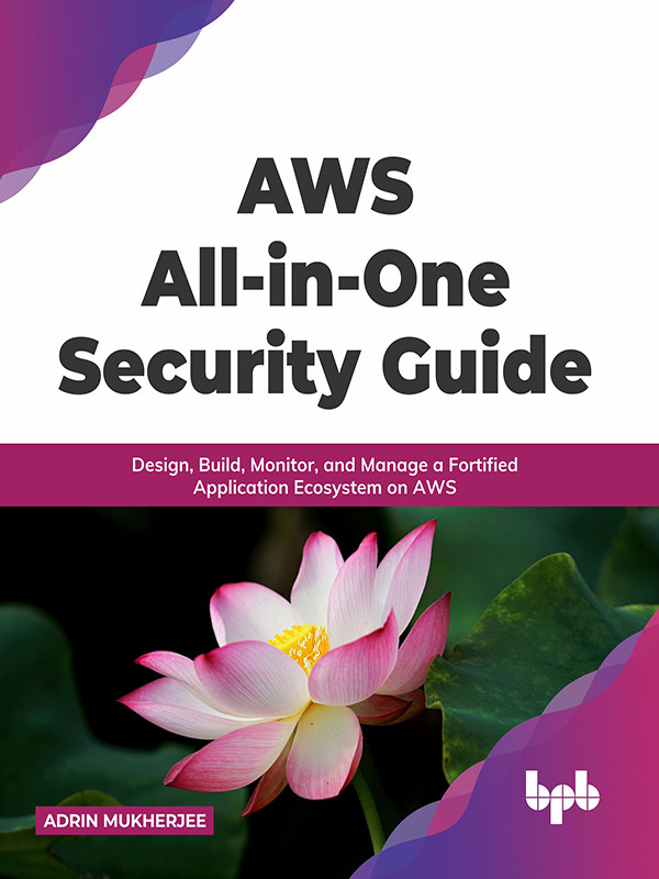 Aws Allinone Security Guide Design Build Monitor And Manage A Fortified Application Ecosystem On Aws Adrin Mukherjee