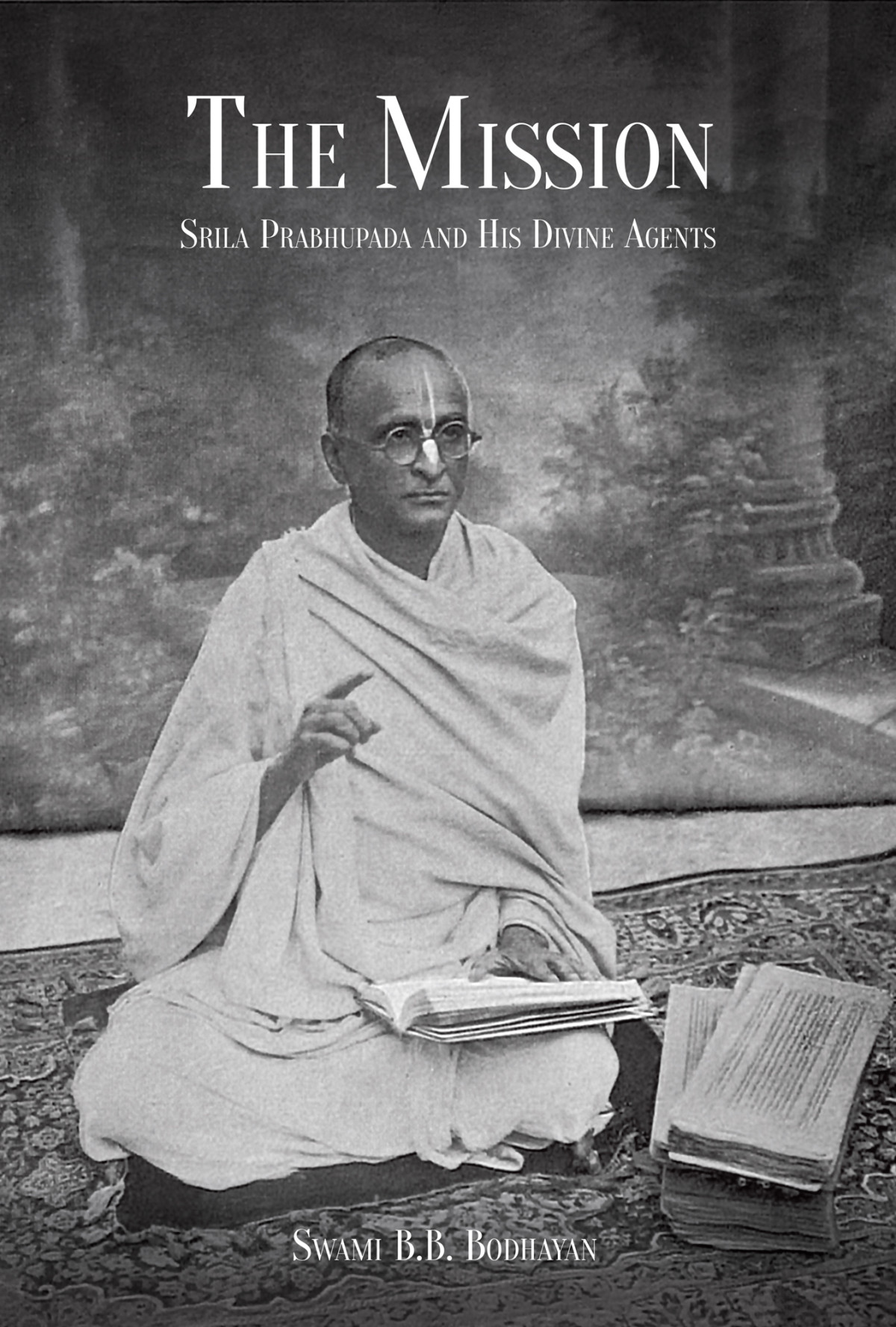The Mission Srila Prabhupada And His Divine Agents Srila Prabhupada And His Divine Agents Swami B B Bodhayan