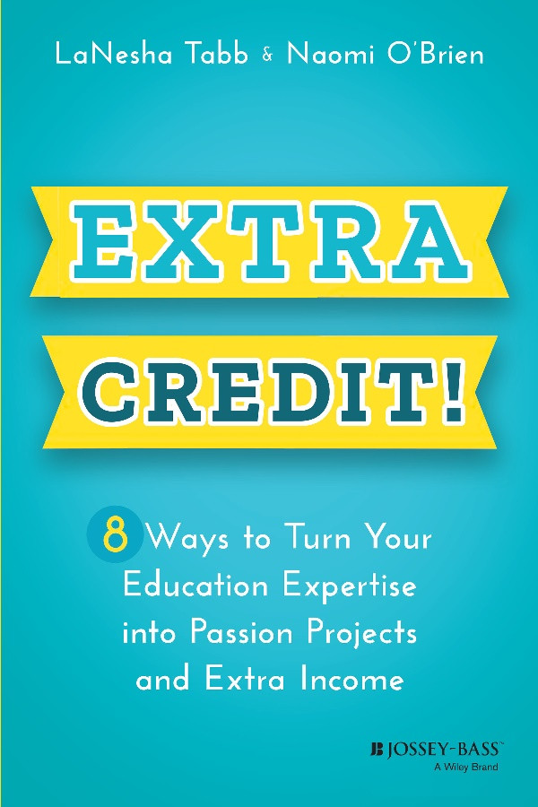 Extra Credit 8 Ways To Turn Your Education Expertise Into Passion Projects And Extra Income Tabb