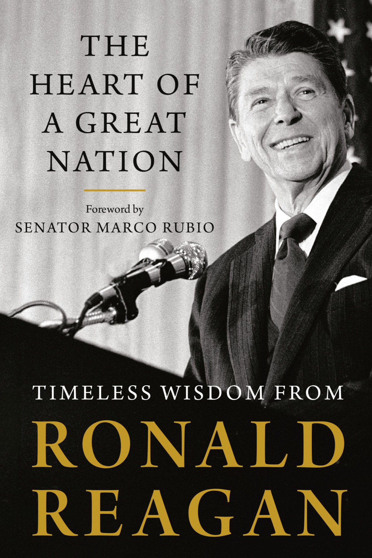 The Heart Of A Great Nation Timeless Wisdom From Ronald Reagan Ronald Reagan