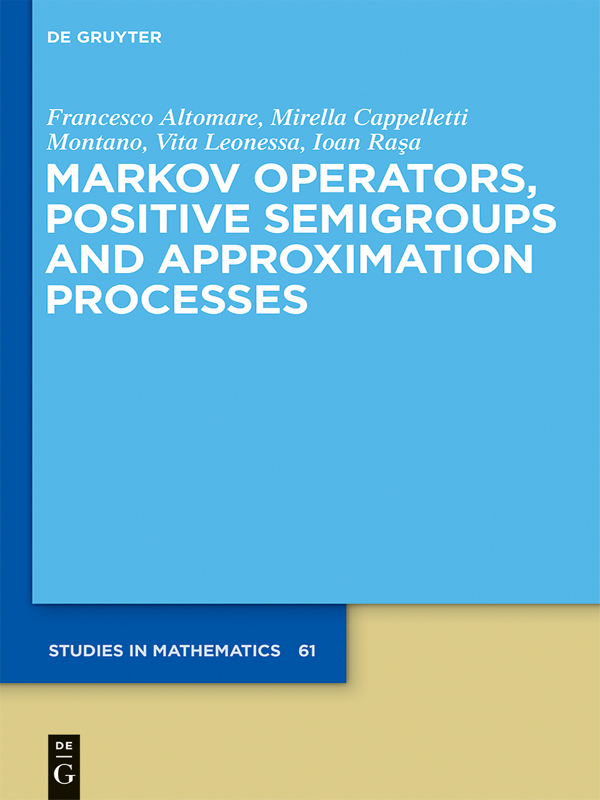 De Gruyter Studies In Mathematics Volume 61 Markov Operators Positive Semigroups And Approximation Processes Francesco Altomare
