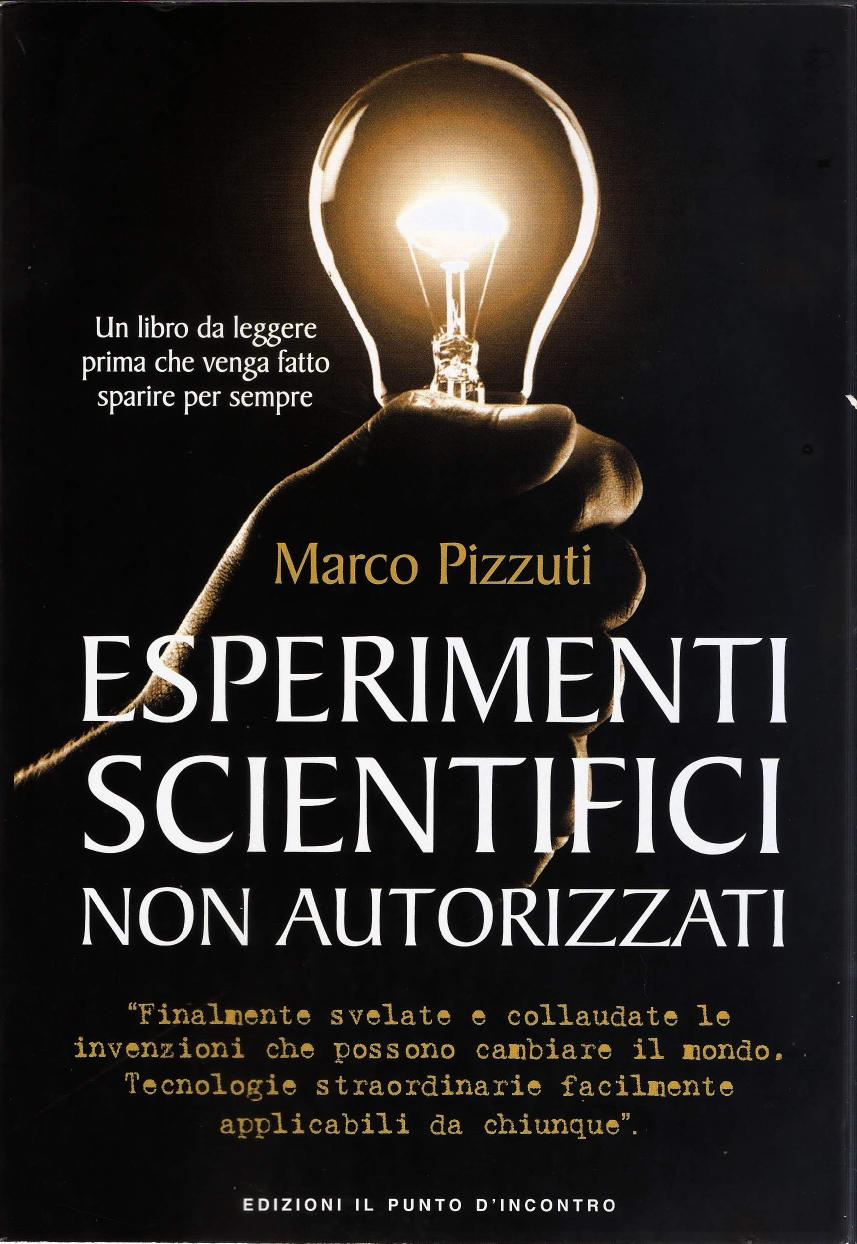 Esperimenti Scientifici Non Autorizzati Finalmente Svelate Le Invenzioni Che Possono Cambiare Il Mondo Tecnologie Straordinare Facilmente Applicabili Da Chiunque Sappia Usare Un Cacciavite O Svitare Una Lampadina Marco Pizzuti