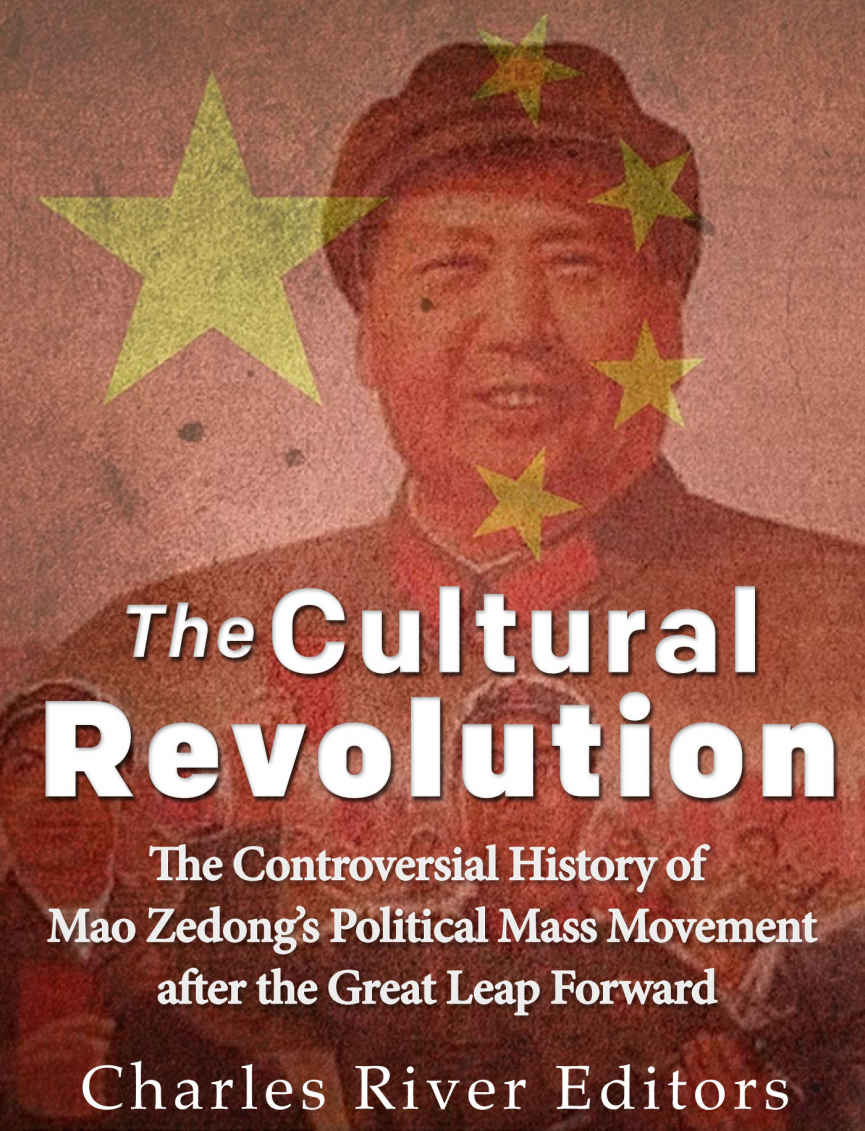 The Cultural Revolution The Controversial History Of Mao Zedongs Political Mass Movement After The Great Leap Forward Charles River Editors