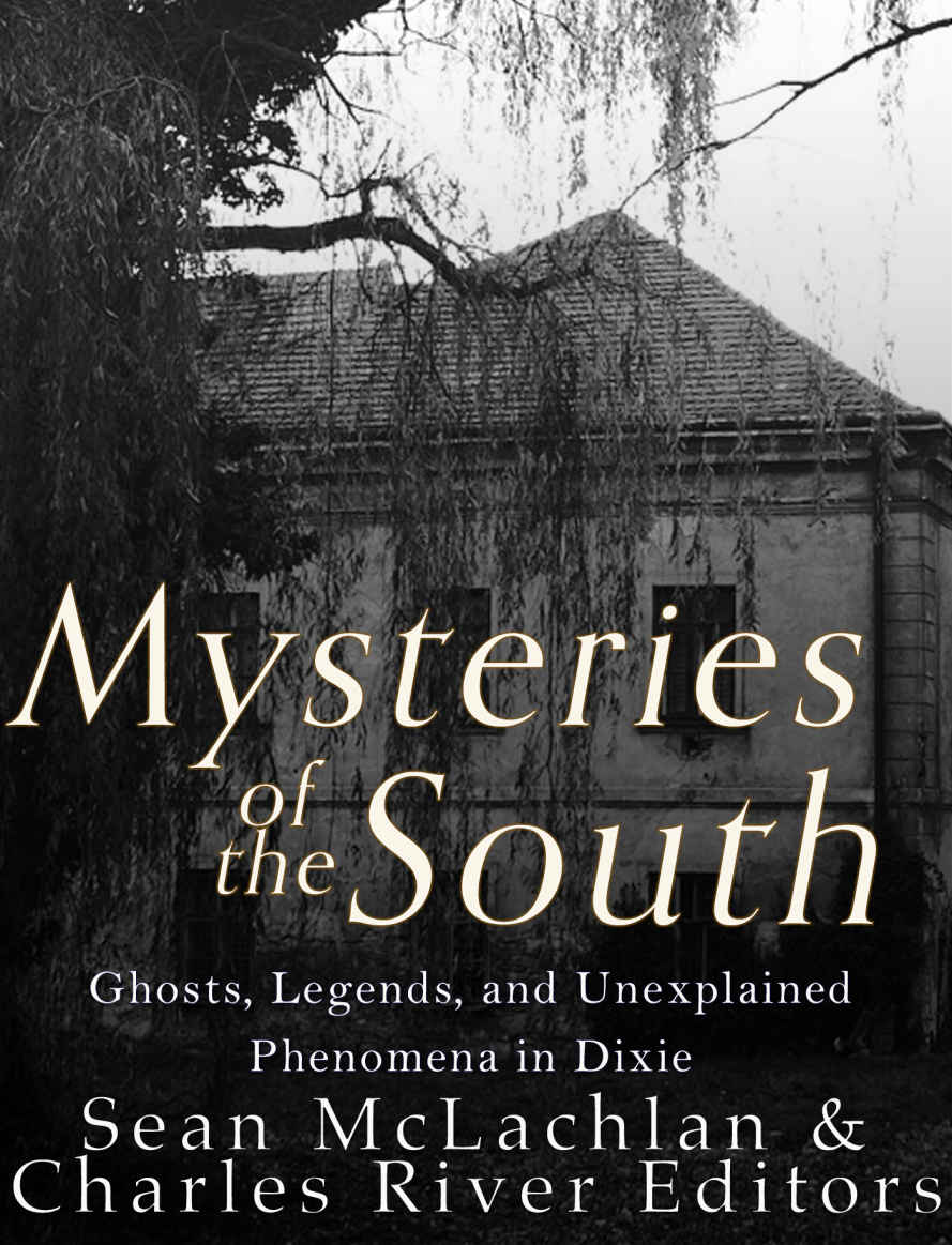 Mysteries Of The South Ghosts Legends And Unexplained Phenomena In Dixie Charles River Editors