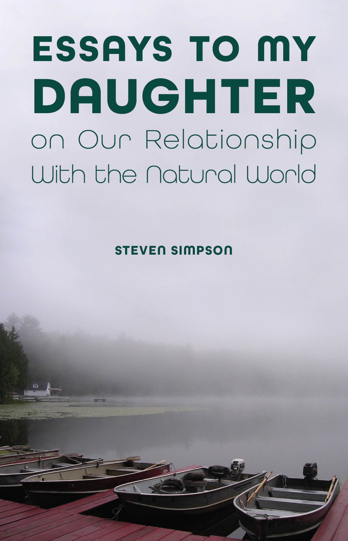Essays To My Daughter On Our Relationship With The Natural World Steven Simpson