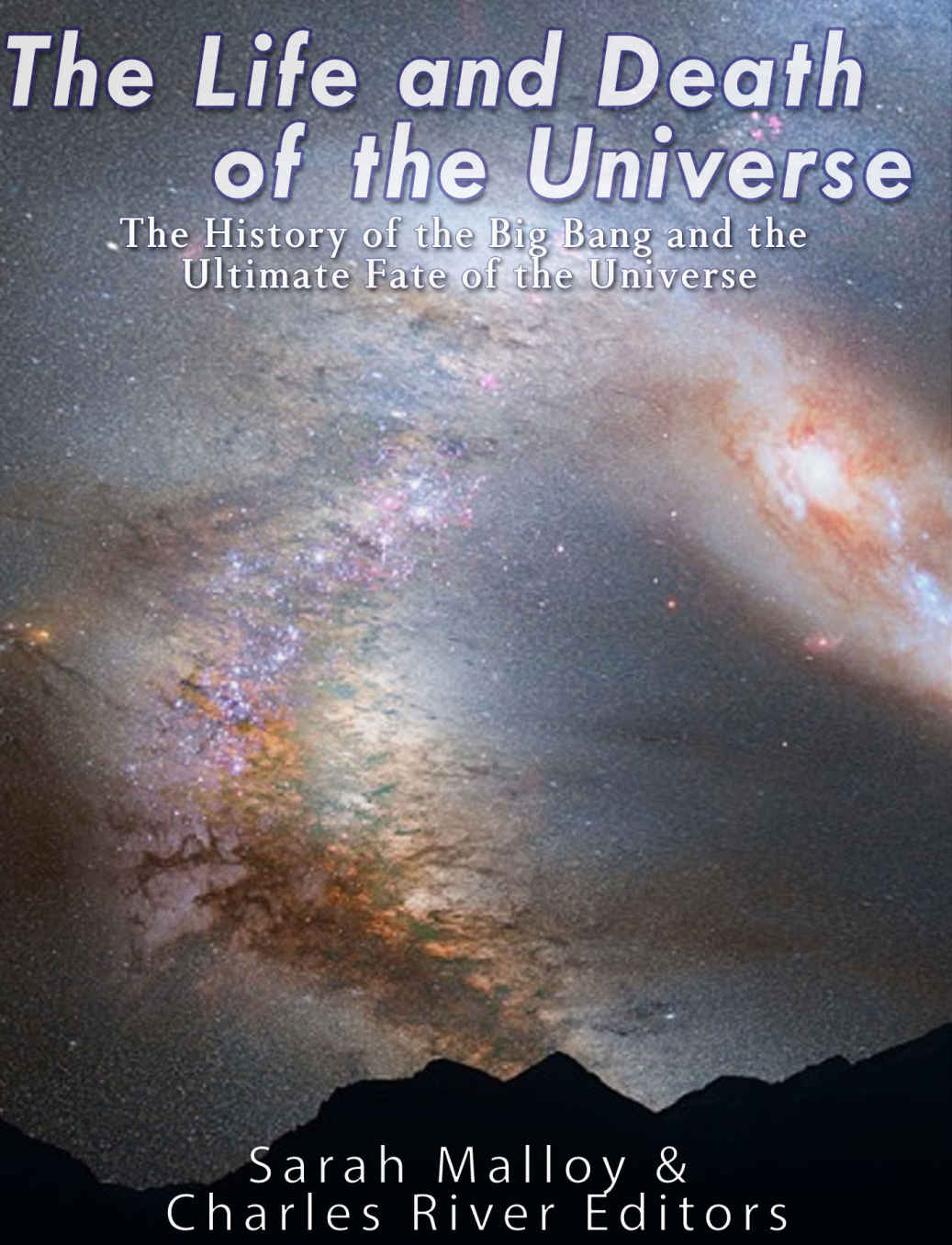 The Life And Death Of The Universe The History Of The Big Bang And The Ultimate Fate Of The Universe Malloy