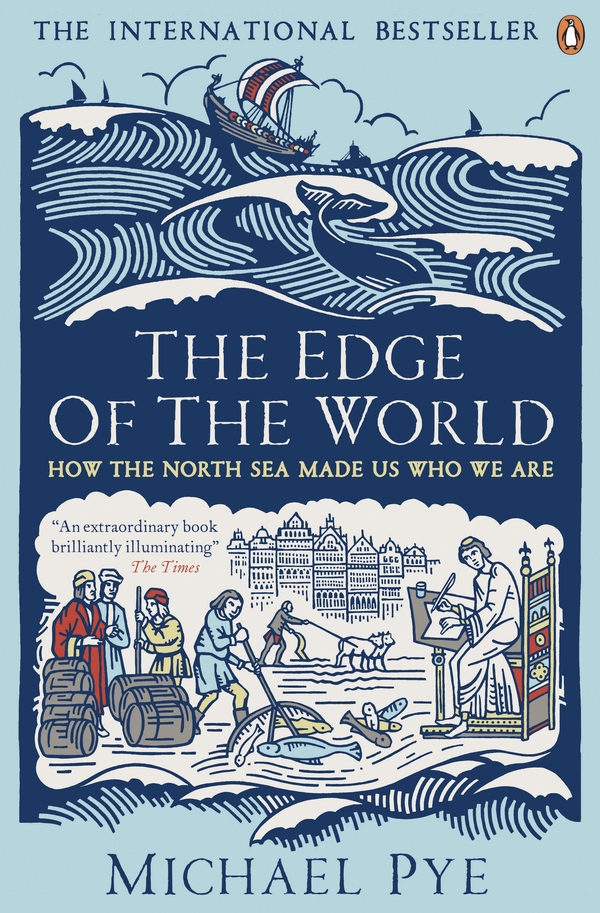 The Edge Of The World How The North Sea Made Us Who We Are Michael Pye