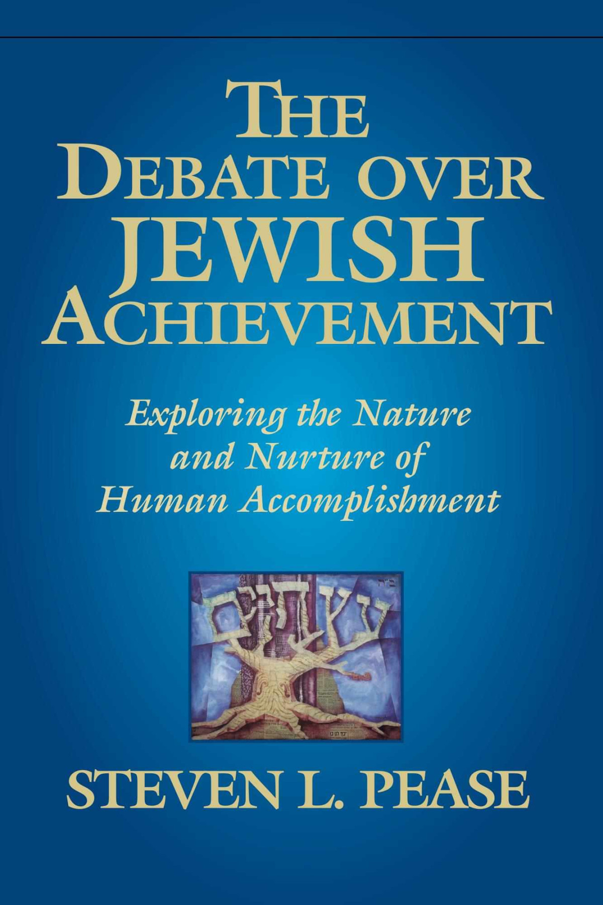 The Debate Over Jewish Achievement Exploring The Nature And Nurture Of Human Accomplishment Steven Pease