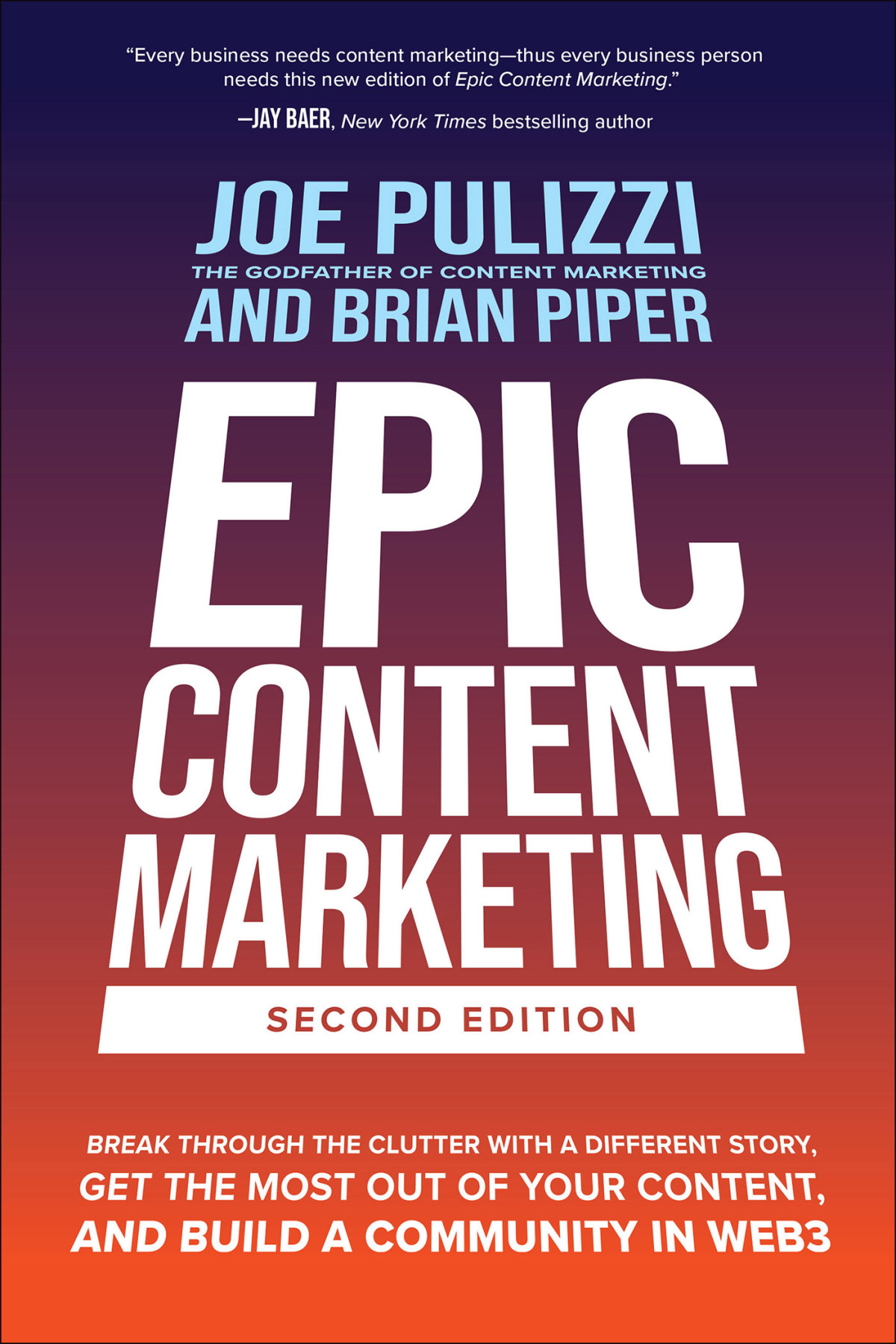 Epic Content Marketing Break Through The Clutter With A Different Story Get The Most Out Of Your Content And Build A Community In Web3 Second Edition Joe Pulizzi And Brian Piper