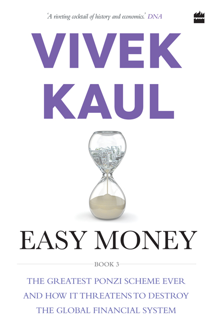 Easy Money The Greatest Ponzi Scheme Ever And How It Threatens To Destroy The Global Financial System Vivek Kaul