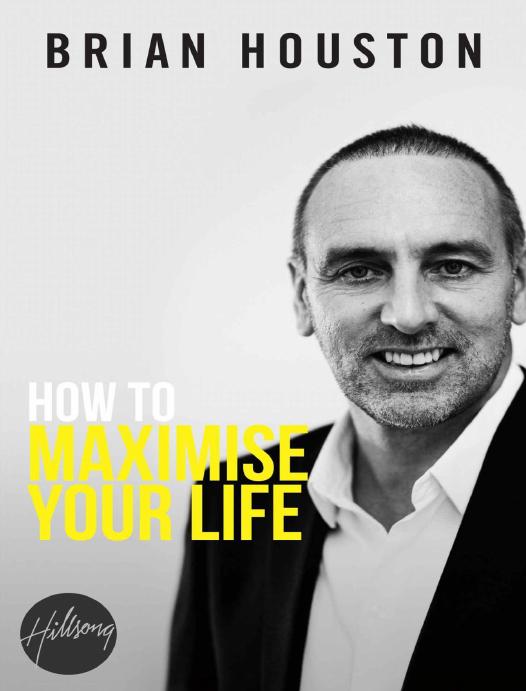 How To Maximise Your Life Brian Houston
