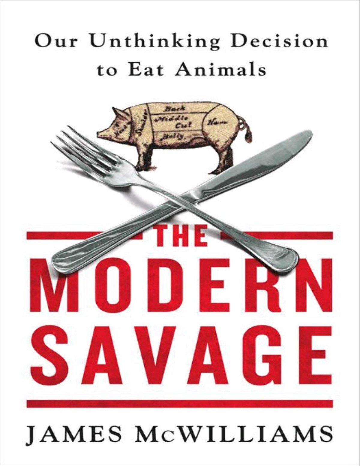 The Modern Savage Our Unthinking Decision To Eat Animals Converted James Mcwilliams