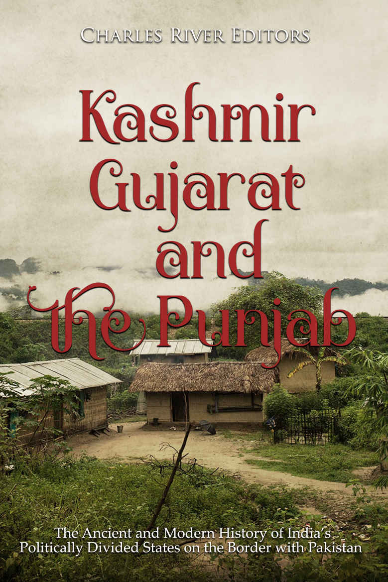 Kashmir Gujarat And The Punjab The Ancient And Modern History Of Indias Politically Divided States On The Border With Pakistan Charles River Editors