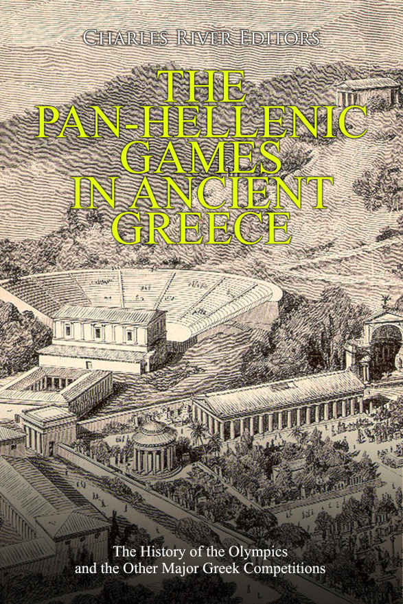The Panhellenic Games In Ancient Greece The History Of The Olympics And The Other Major Greek Competitions Charles River Editors