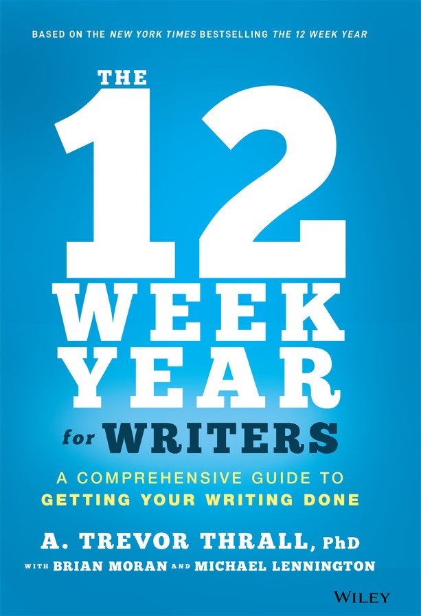 The 12 Week Year For Writers A Comprehensive Guide To Getting Your Writing Done Thrall