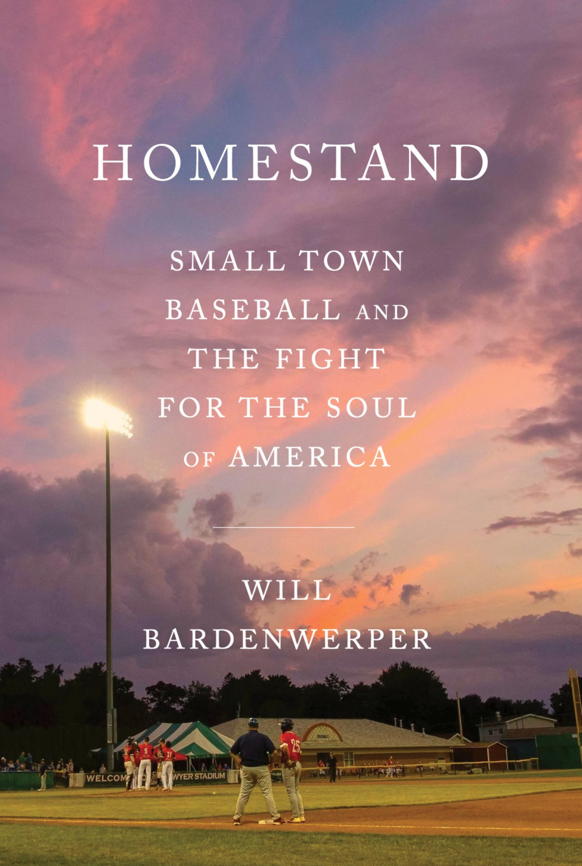 Homestand Small Town Baseball And The Fight For The Soul Of America Will Bardenwerper