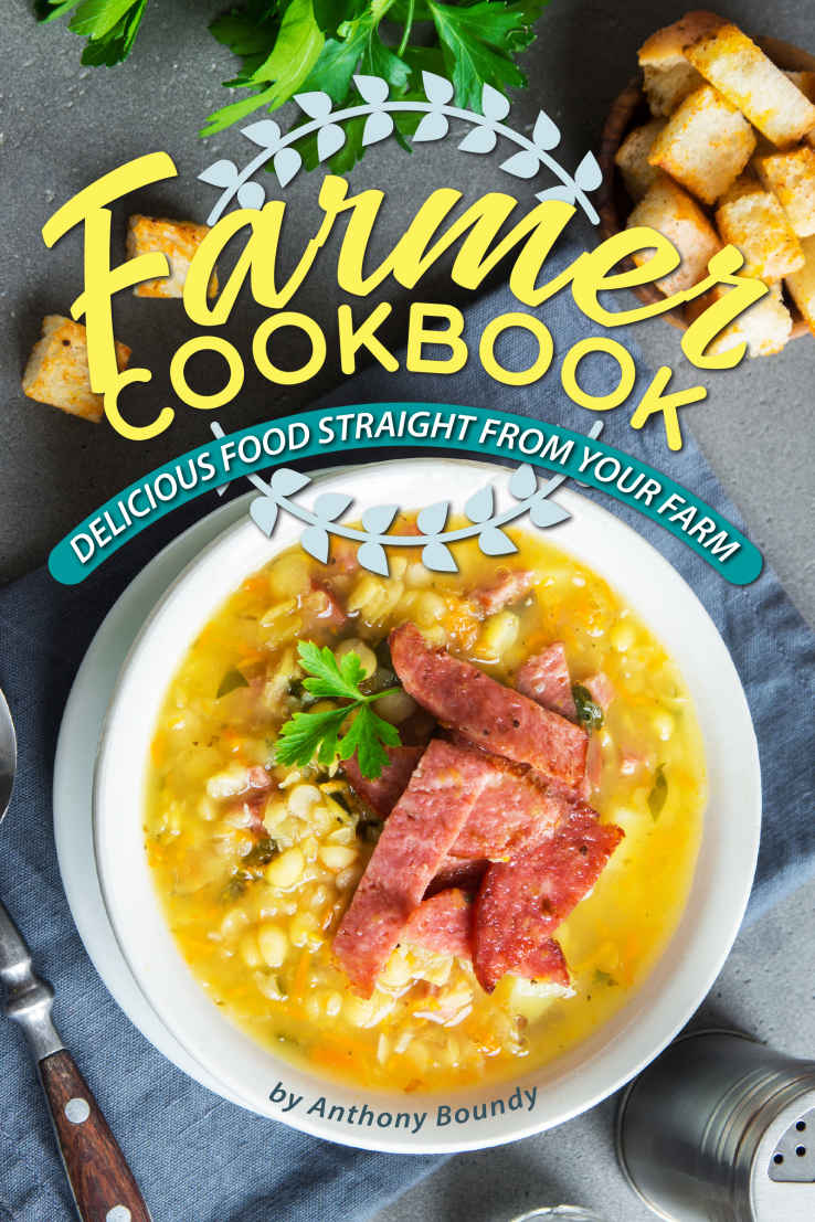 Farmer Cookbook Delicious Food Straight From Your Farm Anthony Boundy