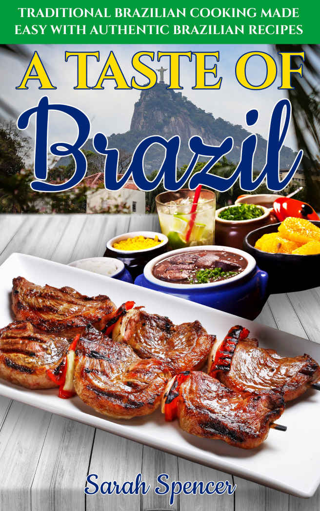 A Taste Of Brazil Traditional Brazilian Cooking Made Easy With Authentic Brazilian Recipes Sarah Spencer