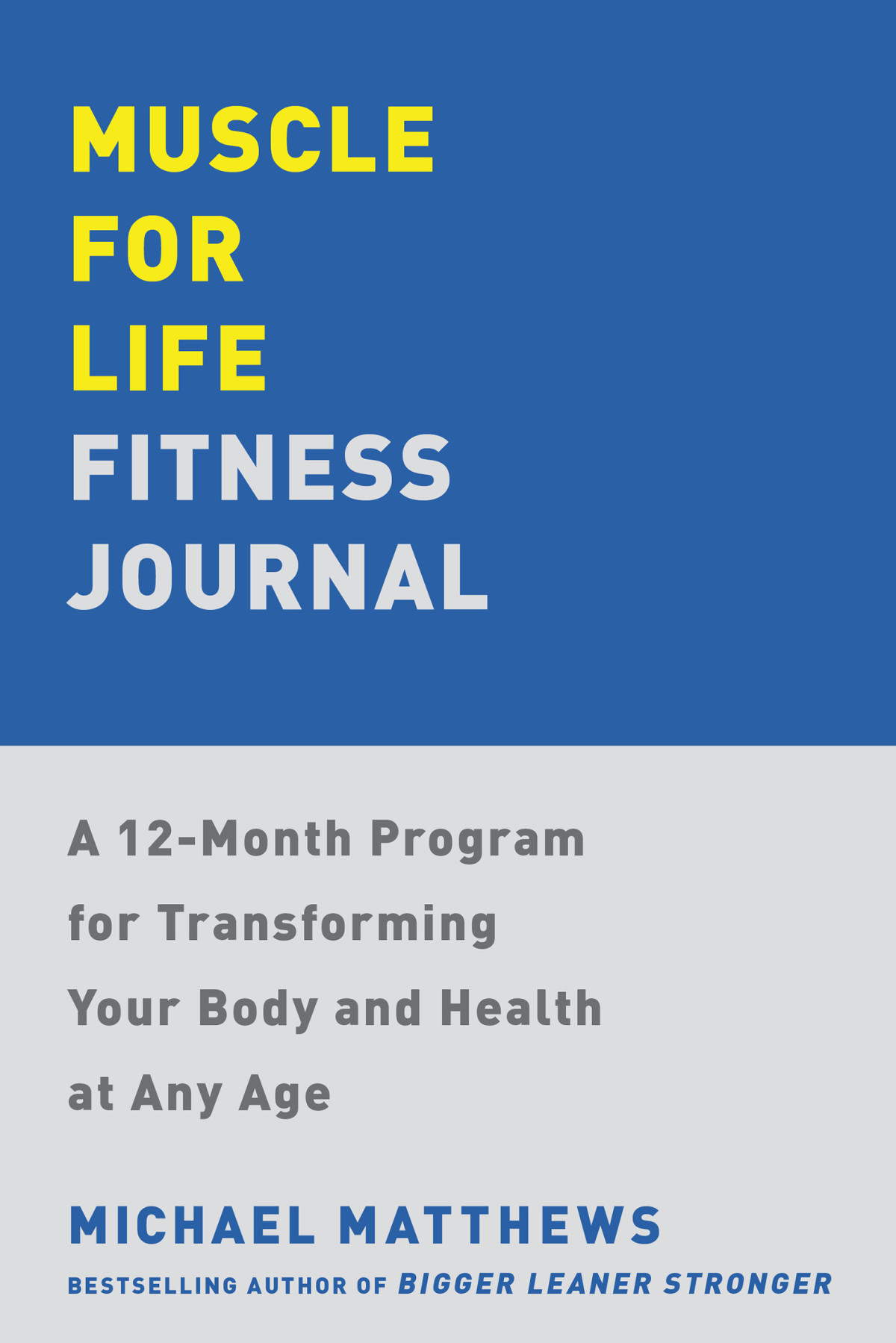 Muscle For Life Fitness Journal A 12month Program For Transforming Your Body And Health At Any Age Michael Matthews