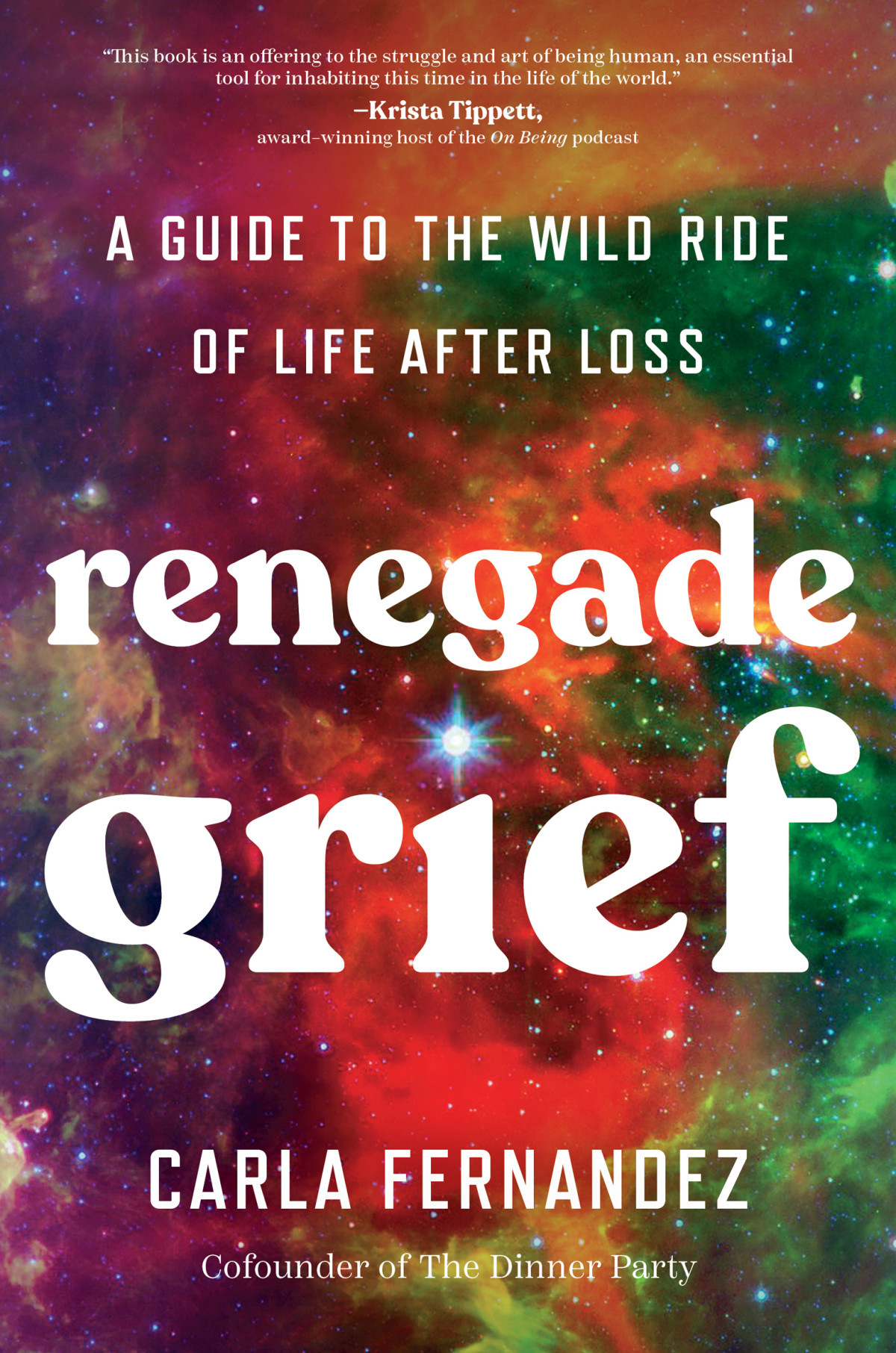 Renegade Grief A Guide To The Wild Ride Of Life After Loss Carla Fernandez