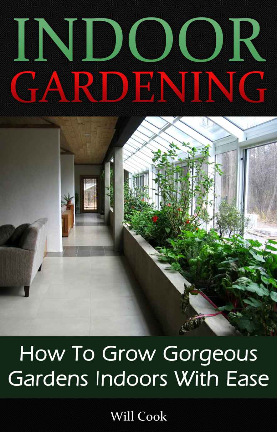 Indoor Gardening How To Grow Gorgeous Gardens Indoors With Ease Container Gardening Aeroponics Hydroponics Vertical Tower Gardens Window Gardens And House Plants Gardening Guidebooks Will Cook