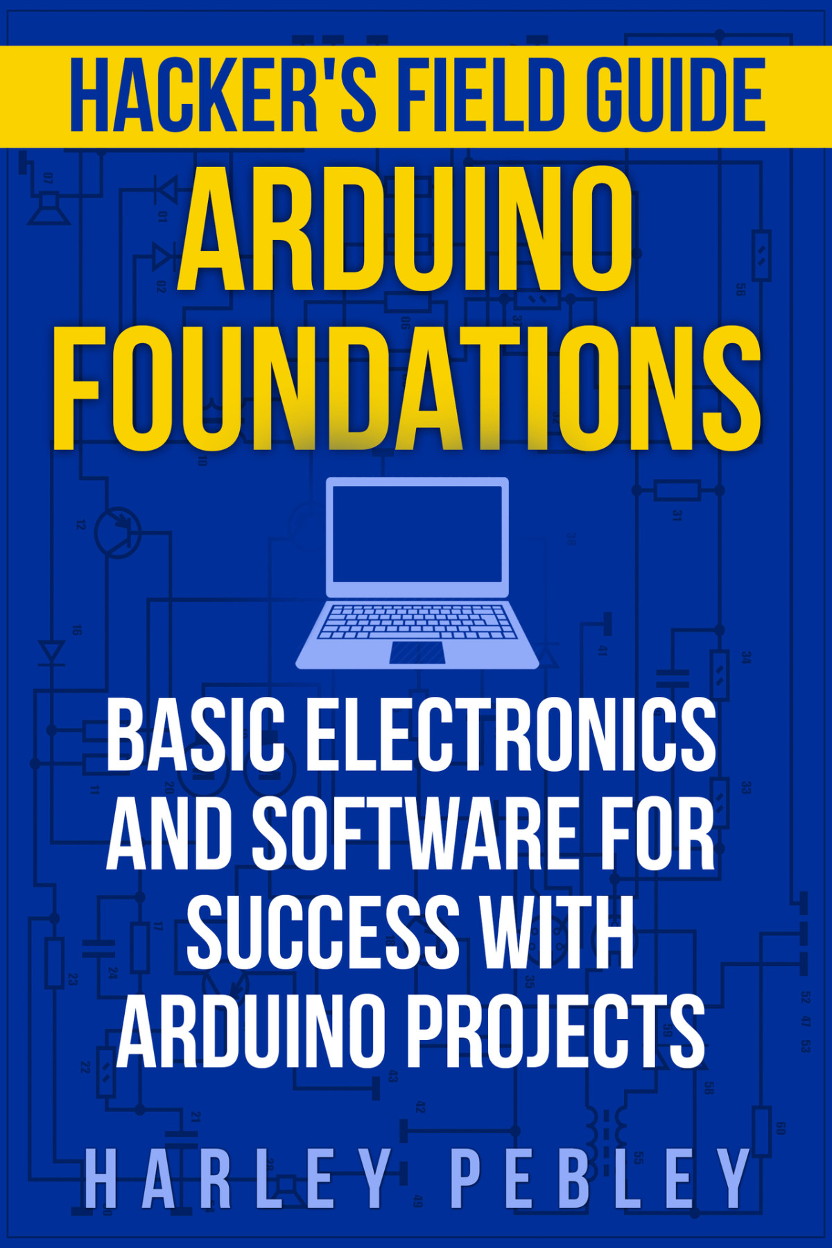 Hackers Field Guide Arduino Foundations Basic Electronics And Software For Success With Arduino Projects Pebley