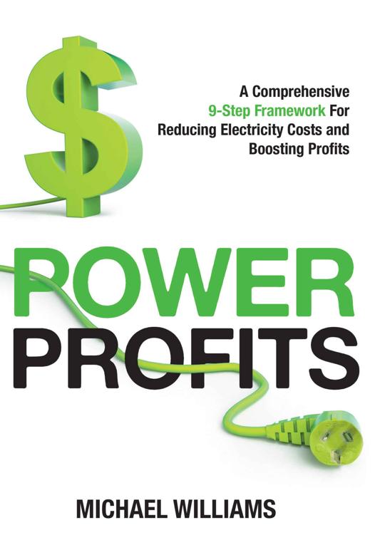 Power Profits A Comprehensive 9step Framework For Reducing Electricity Costs And Boosting Profits Michael Williams