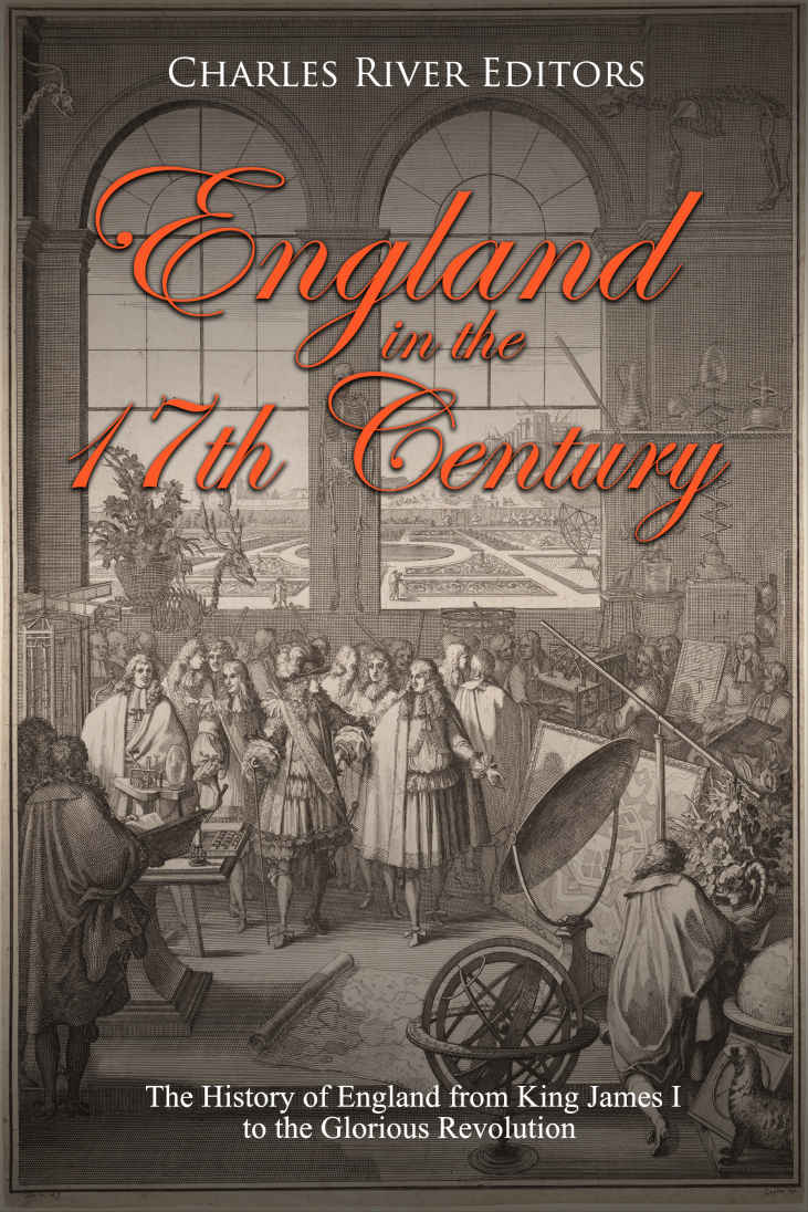 England In The 17th Century The History Of England From King James I To The Glorious Revolution Charles River Editors