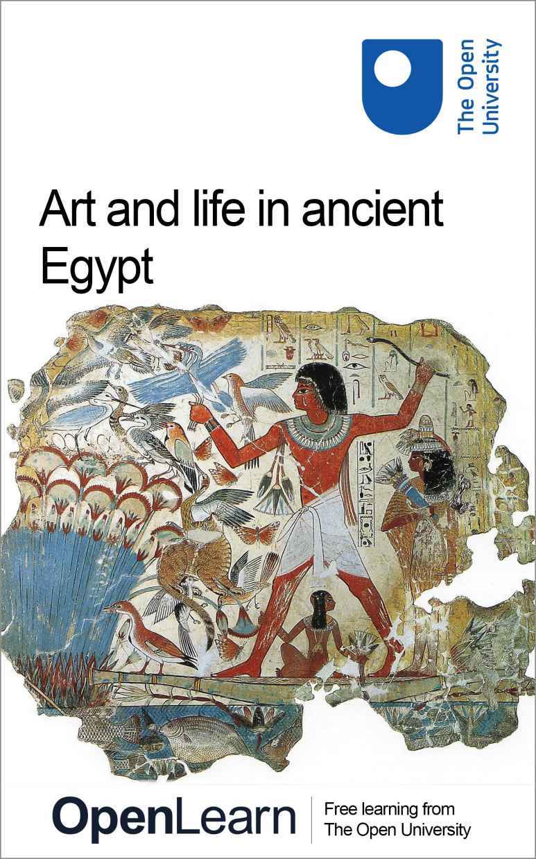 Art And Life In Ancient Egypt The Open University