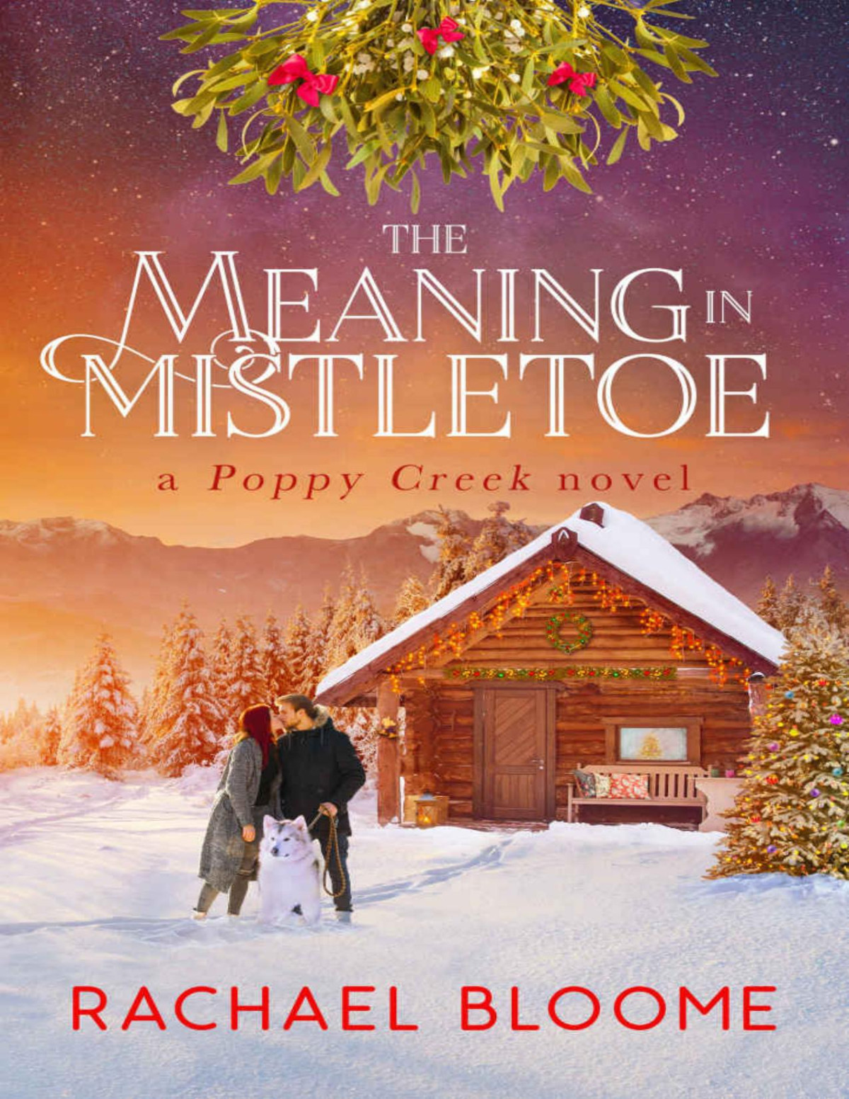The Meaning In Mistletoe A Heartwarming Holiday Romance Book 4 A Poppy Creek Novel Rachael Bloome