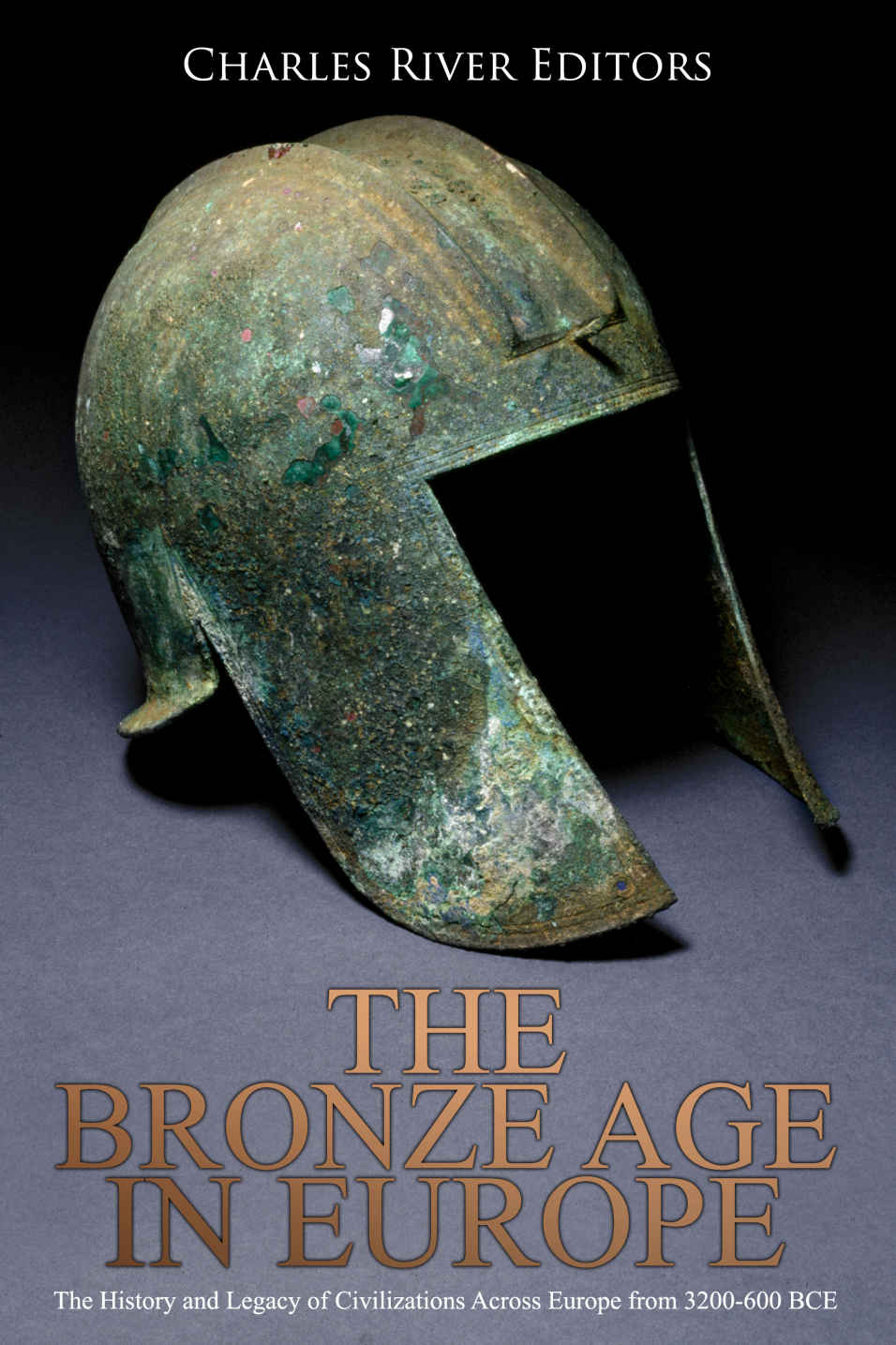 The Bronze Age In Europe The History And Legacy Of Civilizations Across Europe From 3200600 Bce Charles River Editors