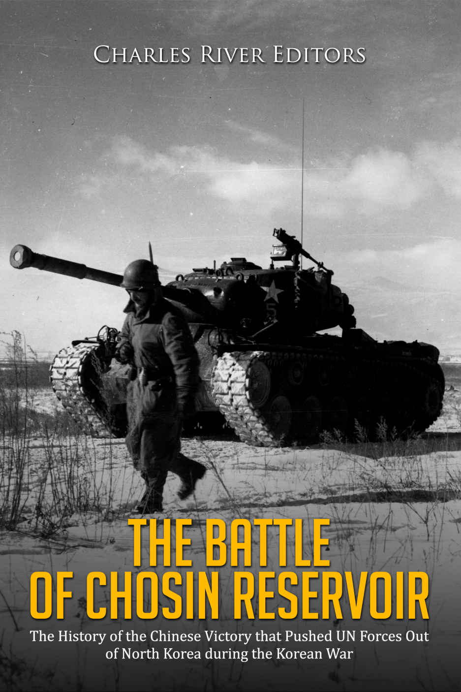 The Battle Of Chosin Reservoir The History Of The Chinese Victory That Pushed Un Forces Out Of North Korea During The Korean War Charles River Editors