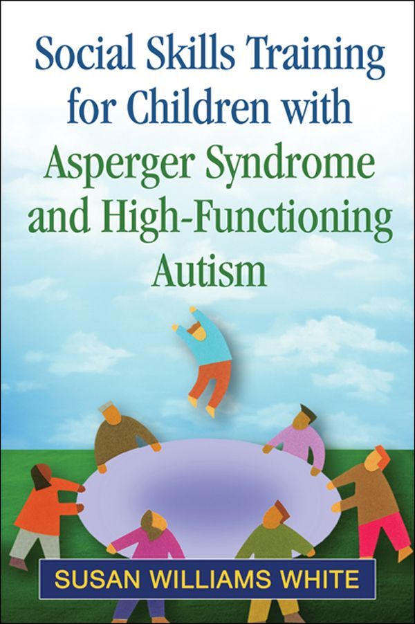 Social Skills Training For Children With Asperger Syndrome And Highfunctioning Autism Practitioner Guides In Child Psychothera Susan Williams White