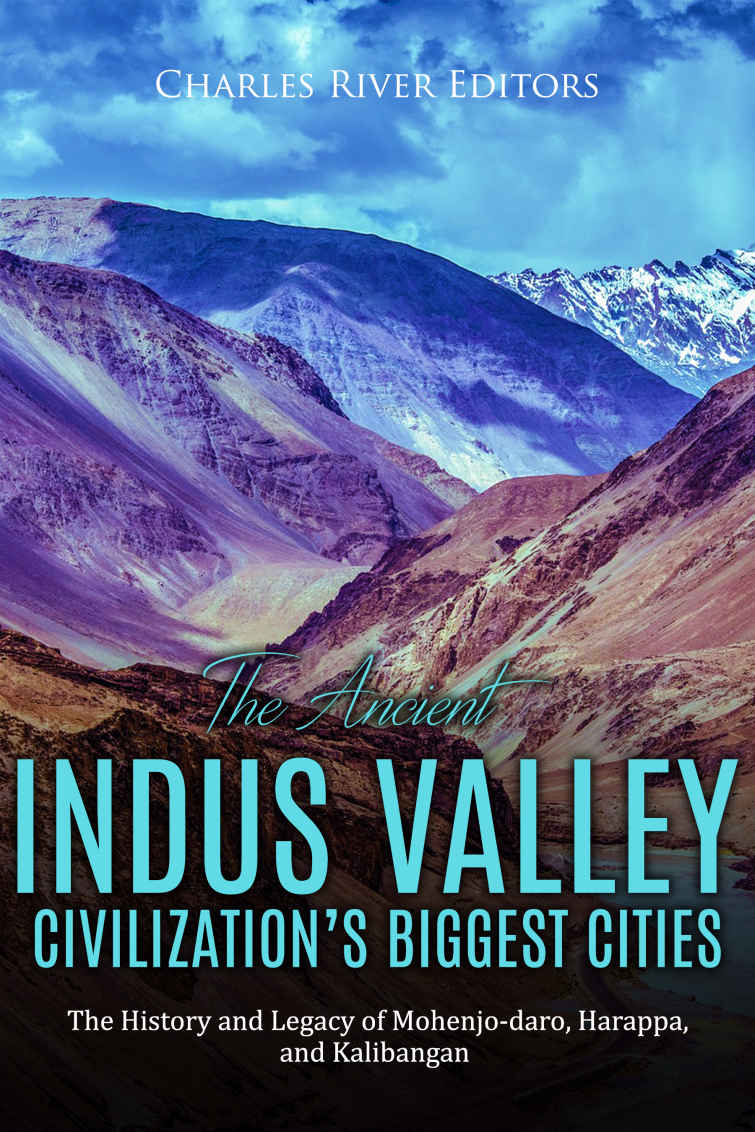 The Ancient Indus Valley Civilizations Biggest Cities The History And Legacy Of Mohenjodaro Harappa And Kalibangan Charles River Editors