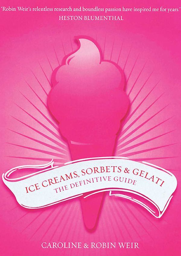 Ice Creams Sorbets Gelati The Definitive Guide Caroline Weir Caroline Weir Robin Weir Robin Weir