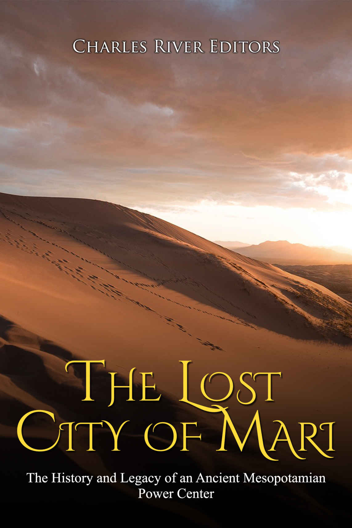 The Lost City Of Mari The History And Legacy Of An Ancient Mesopotamian Power Center Charles River Editors
