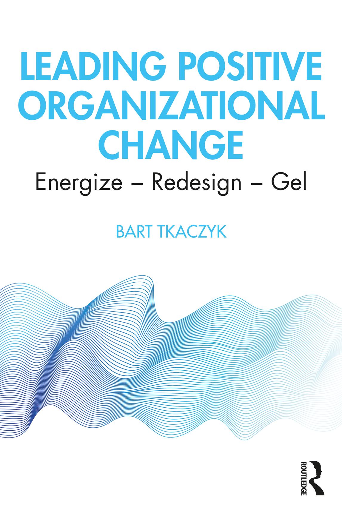 Leading Positive Organizational Change Bart Tkaczyk