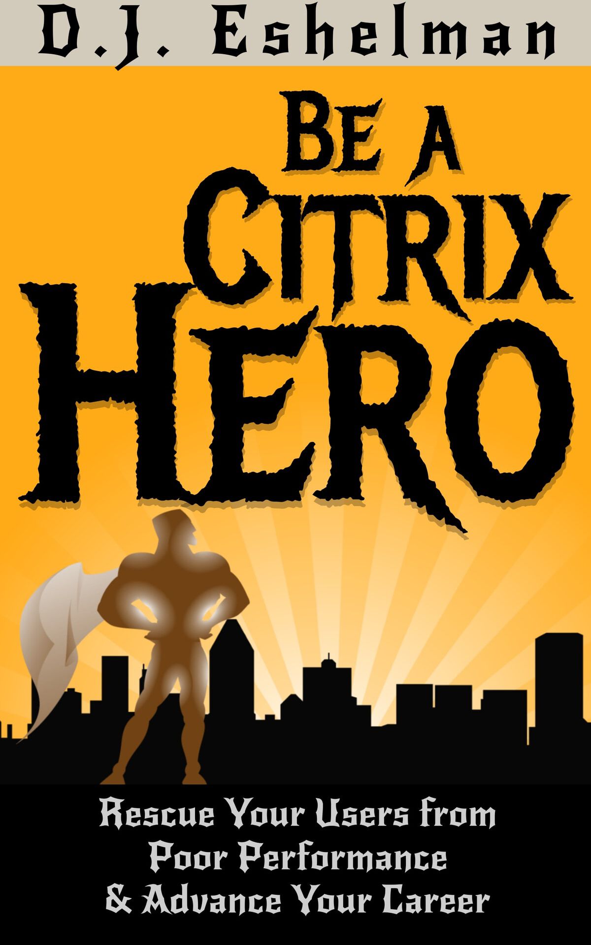 Be A Citrix Hero Rescue Your Users From Poor Performance Advance Your Career Eshelman