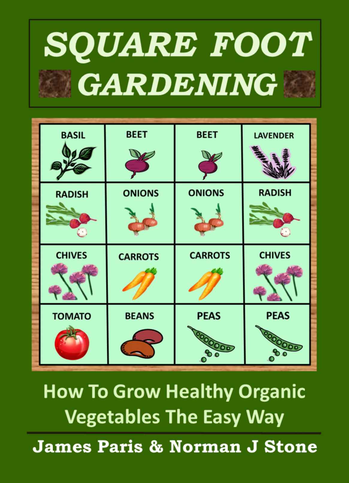 Square Foot Gardening How To Grow Healthy Organic Vegetables The Easy Way Including Companion Planting Intensive Vegetable Growing Methods Gardening Techniques Book 6 James Paris Norman J Stone