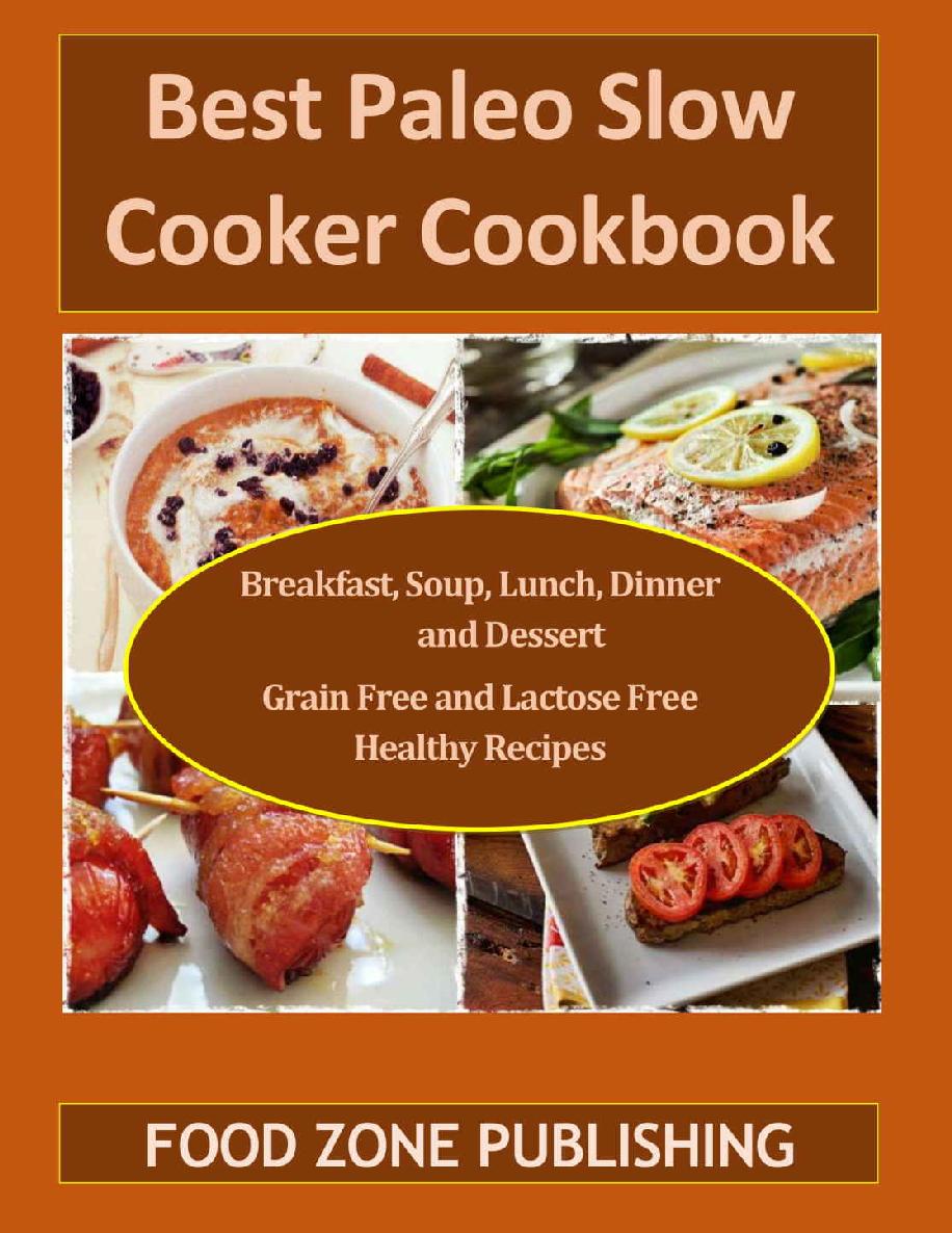 Best Paleo Slow Cooker Cookbook Breakfast Soup Lunch Dinner And Dessert Grain Free And Lactose Free Healthy Recipes Food Zone Publishing