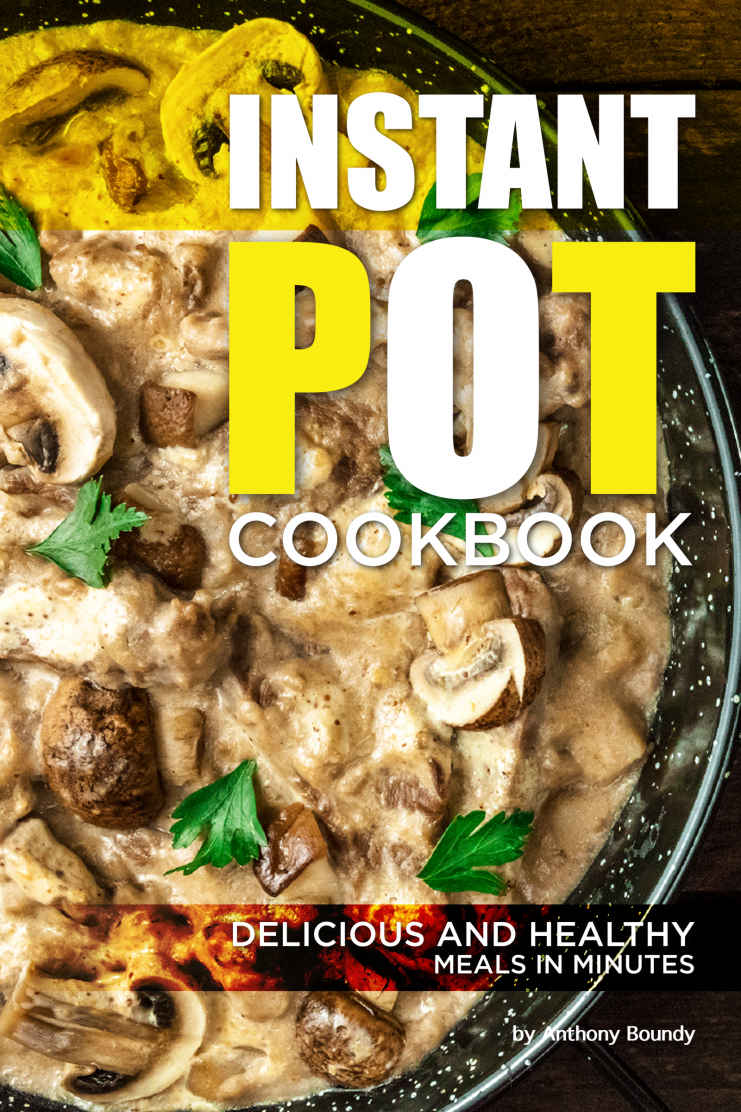 Instant Pot Cookbook Delicious And Healthy Meals In Minutes Anthony Boundy