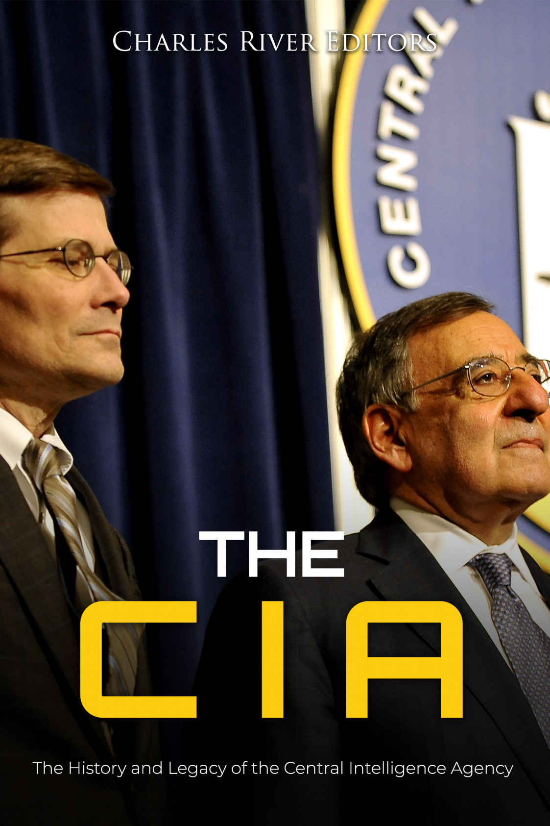 The Cia The History And Legacy Of The Central Intelligence Agency Charles River Editors