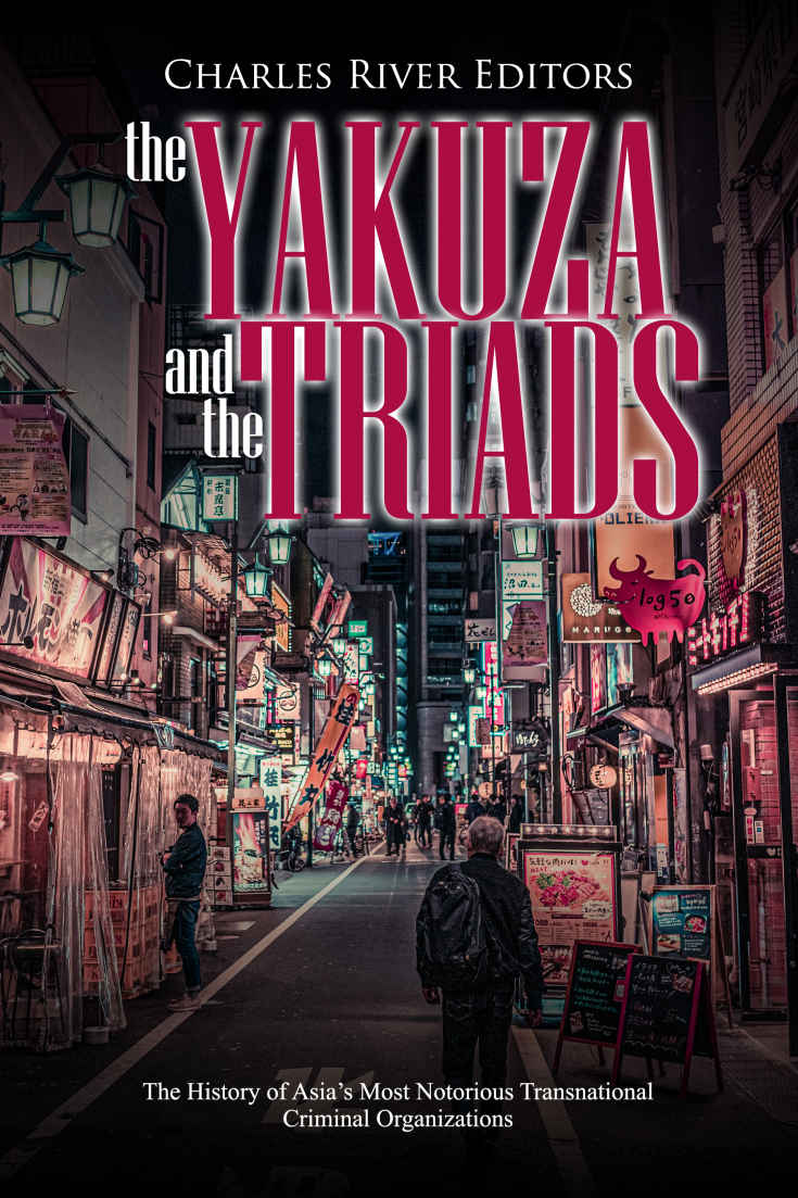 The Yakuza And The Triads The History Of Asias Most Notorious Transnational Criminal Organizations Charles River Editors
