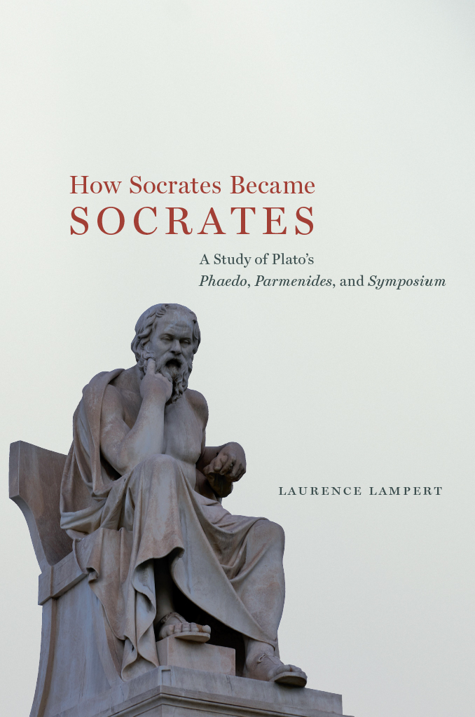 How Socrates Became Socrates A Study Of Platos Phaedo Parmenides And Symposium Laurence Lampert
