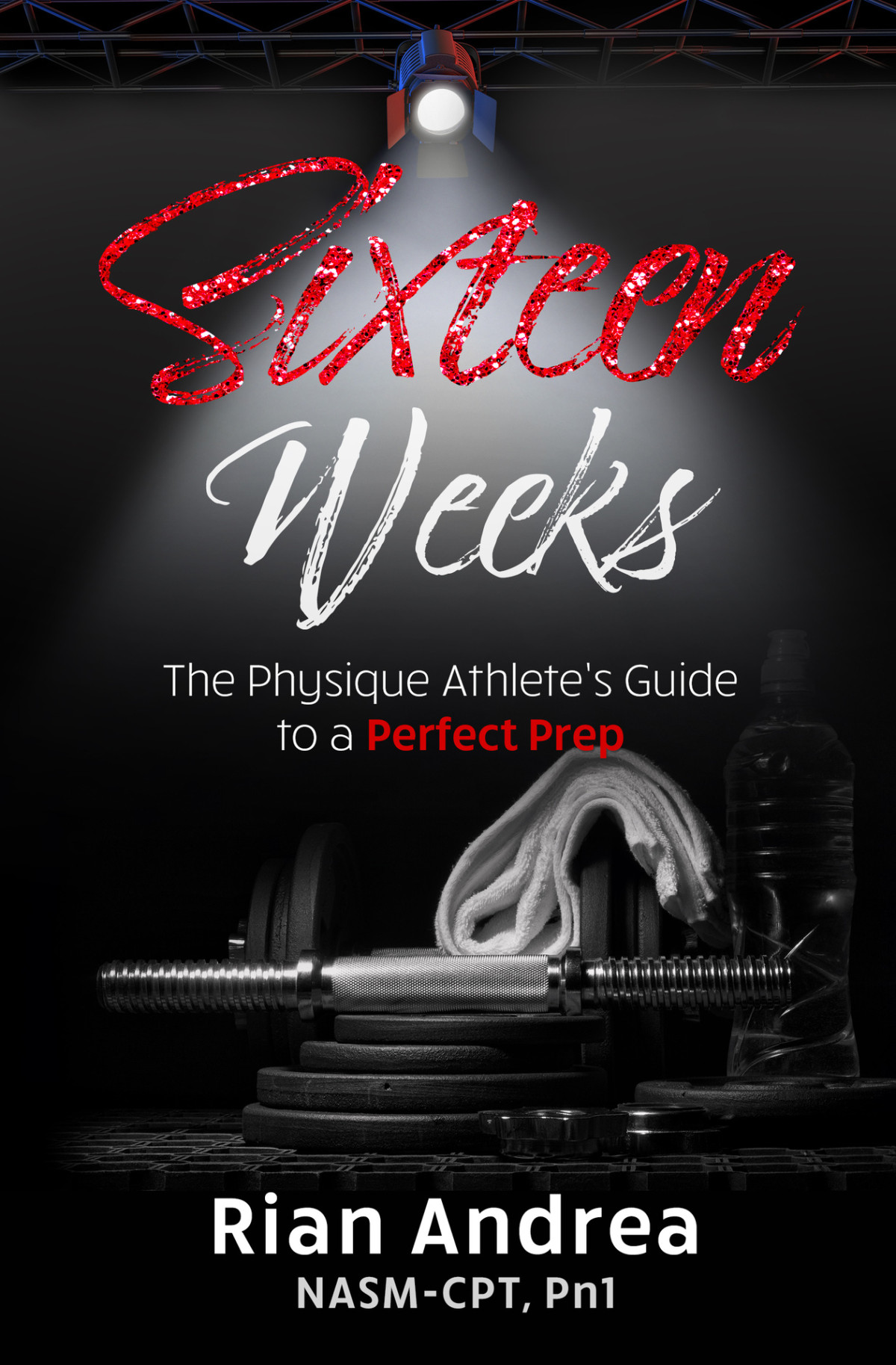 Sixteen Weeks The Physique Athletes Guide To A Perfect Prep Andrea