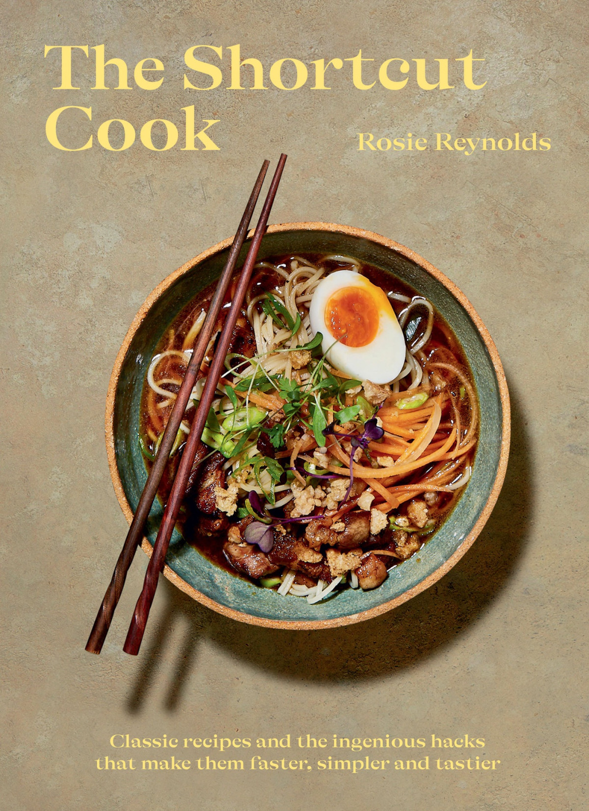 Shortcut Cook More Than 60 Classic Recipes And The Ingenious Hacks That Make Them Faster Simpler And Tastier Rosie Reynolds