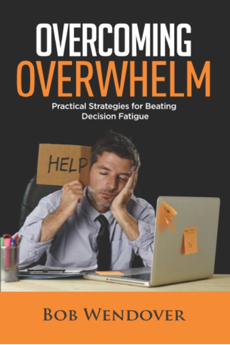Overcoming Overwhelm Practical Strategies For Beating Decision Fatigue Wendover