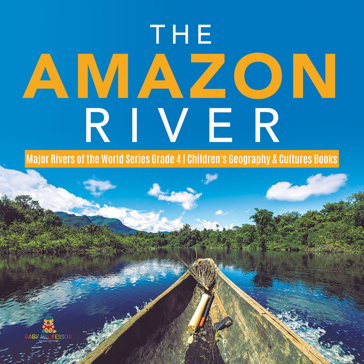 The Amazon River Major Rivers Of The World Series Grade 4 Childrens Geography Cultures Books Baby Professor