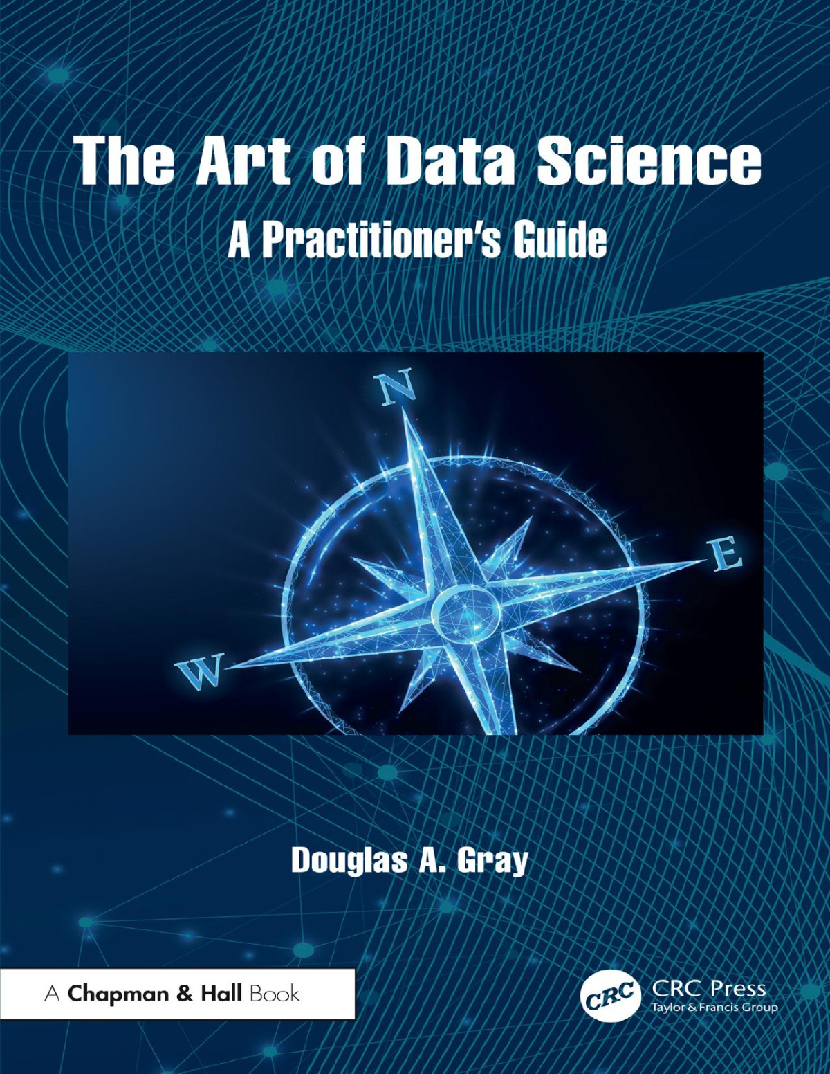The Art Of Data Science A Practitioners Guide Gray Douglas A